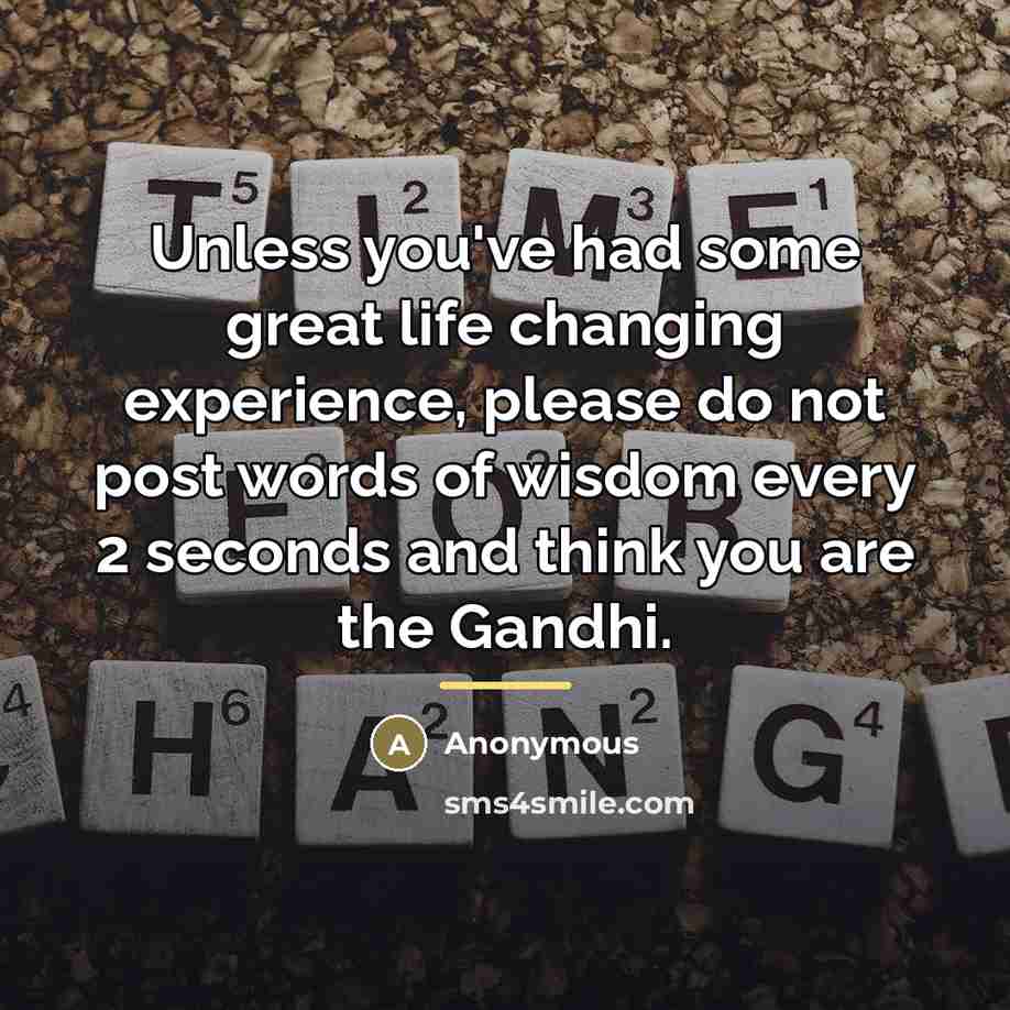 “Unless you've had some great life changing experience, please do…” quote by Anonymous