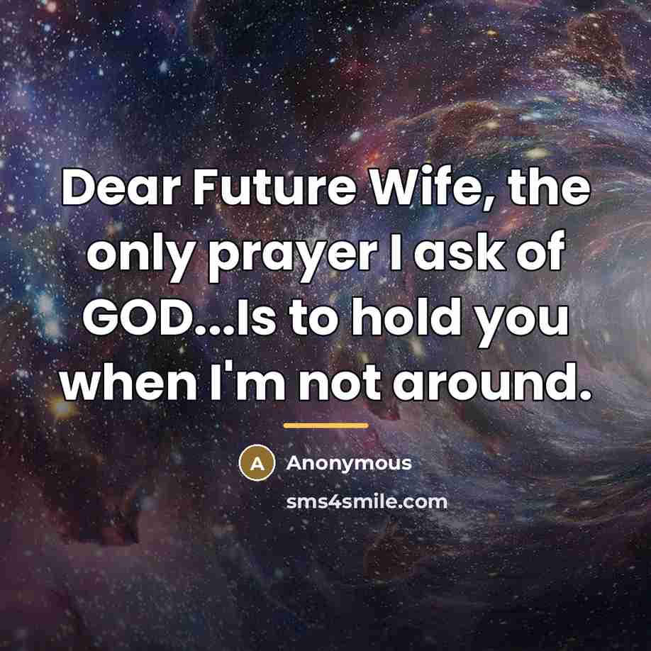 “Dear Future Wife, the only prayer I ask of GOD...Is…” quote by Anonymous