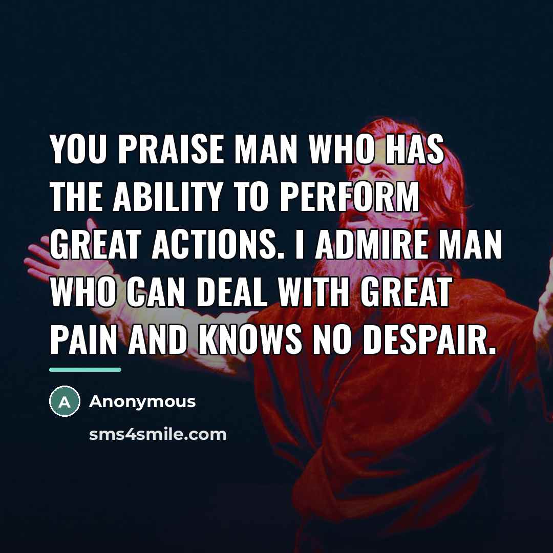 “You praise man who has the ability to perform great…” quote by Anonymous
