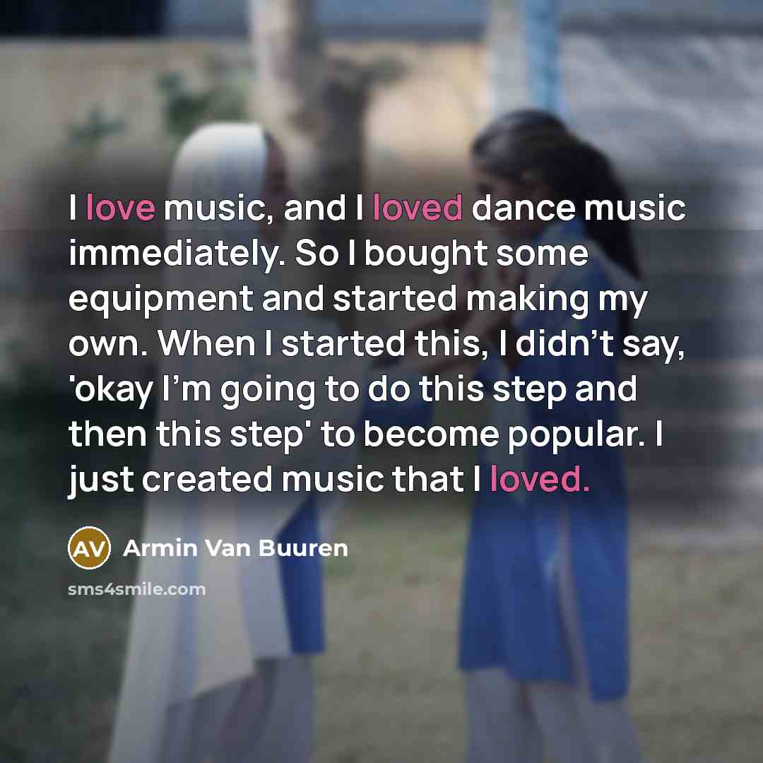 “I love music, and I loved dance music immediately. So…” quote by Armin van Buuren
