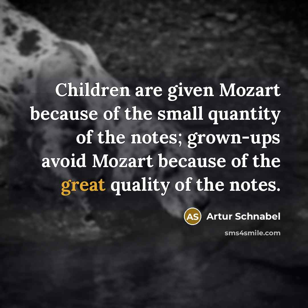 “Children are given Mozart because of the small quantity of…” quote by Artur Schnabel