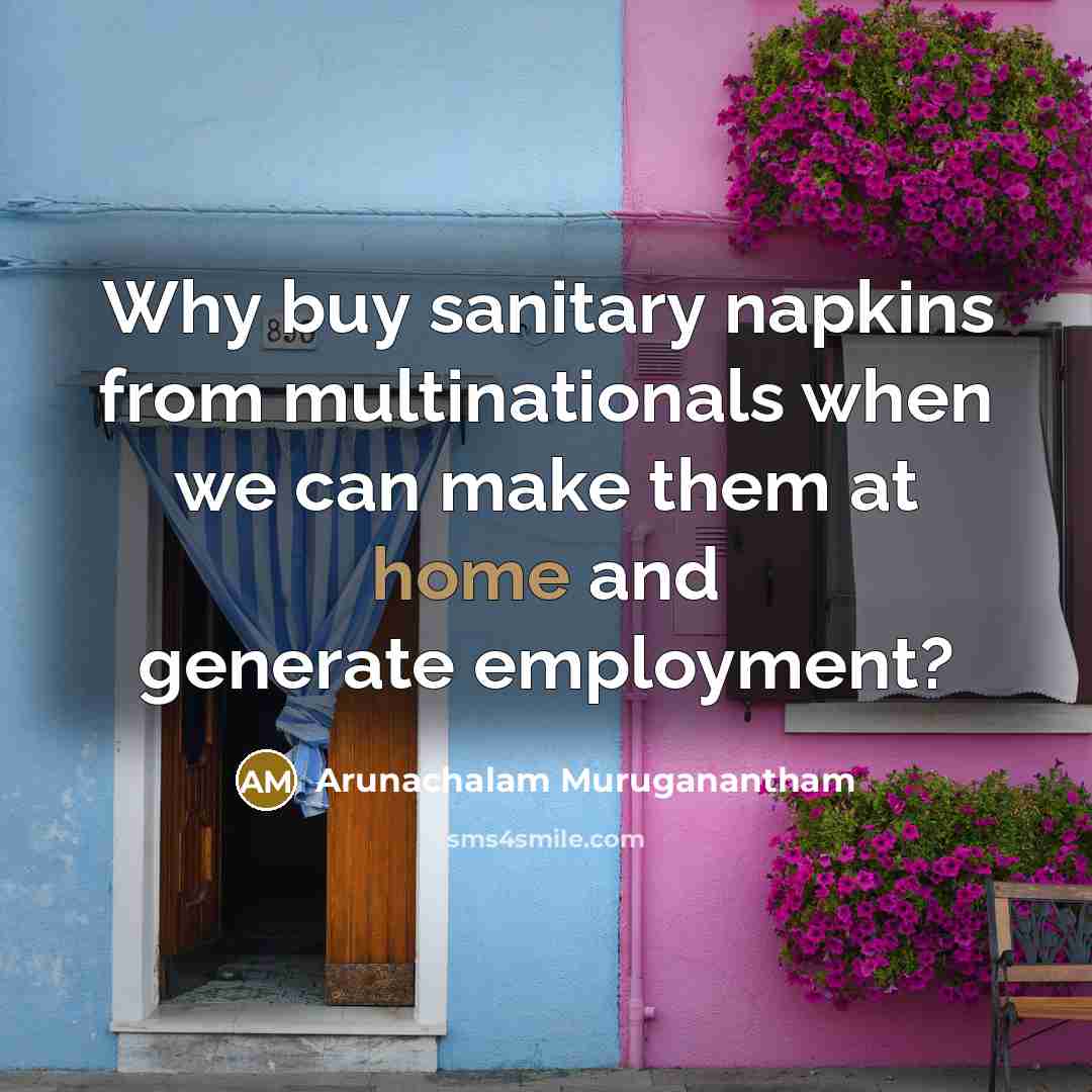 “Why buy sanitary napkins from multinationals when we can make…” quote by Arunachalam Muruganantham