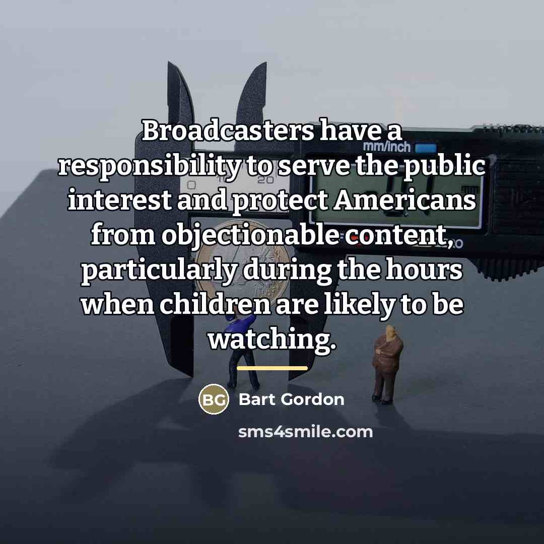 “Broadcasters have a responsibility to serve the public interest and…” quote by Bart Gordon