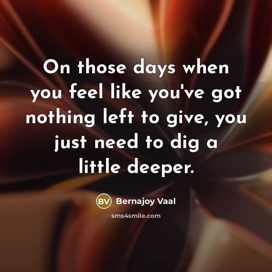 “On those days when you feel like you've got nothing…” quote by Bernajoy Vaal
