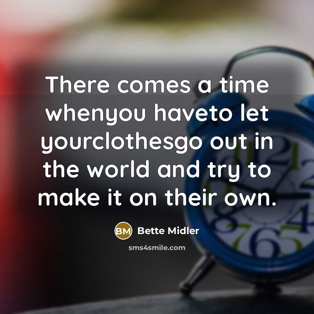 “There comes a time whenyou haveto let yourclothesgo out in…” quote by Bette Midler