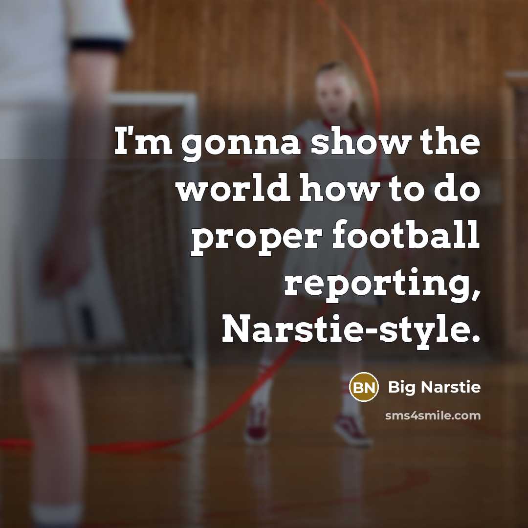 “I'm gonna show the world how to do proper football…” quote by Big Narstie