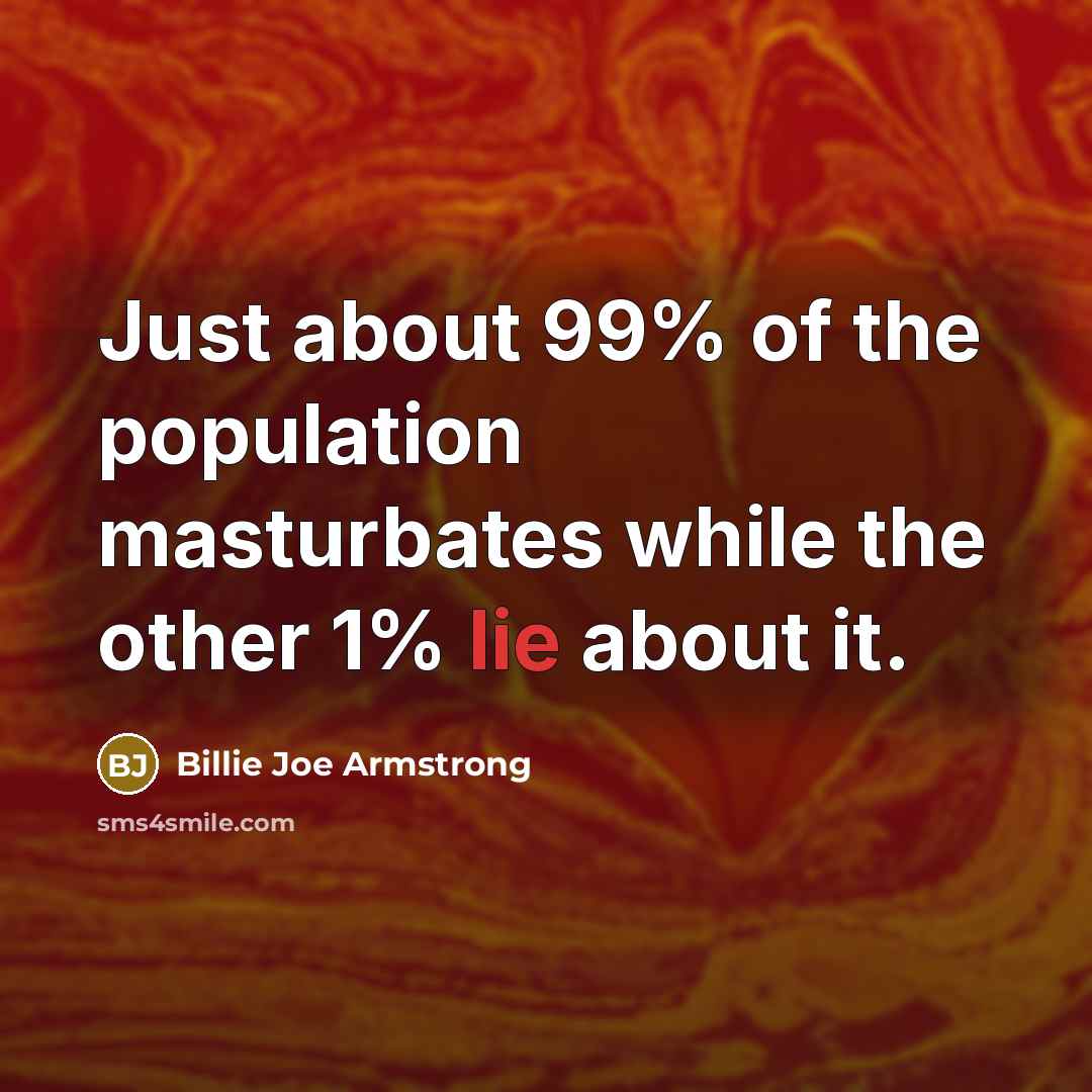 “Just about 99% of the population masturbates while the other…” quote by Billie Joe Armstrong