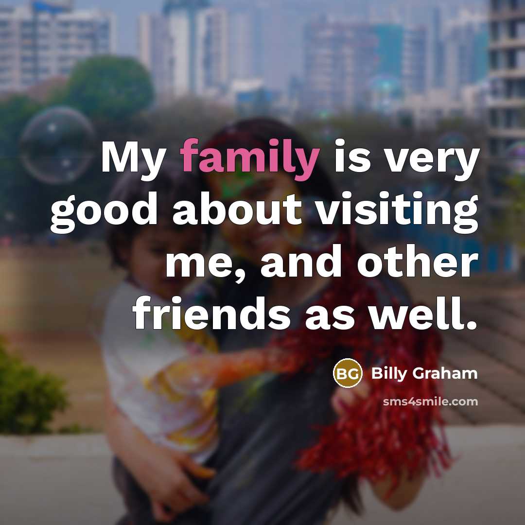 “My family is very good about visiting me, and other…” quote by Billy Graham