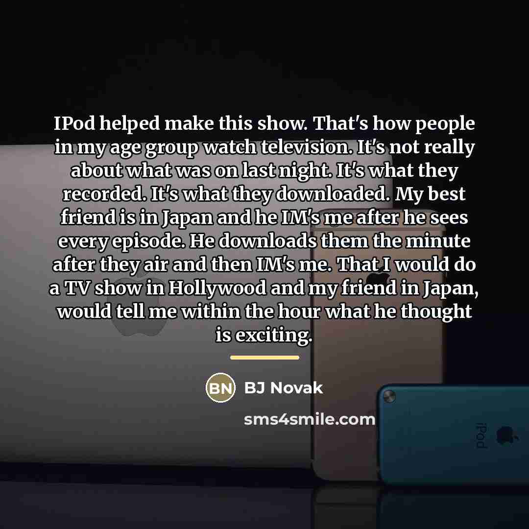 “IPod helped make this show. That's how people in my…” quote by BJ Novak