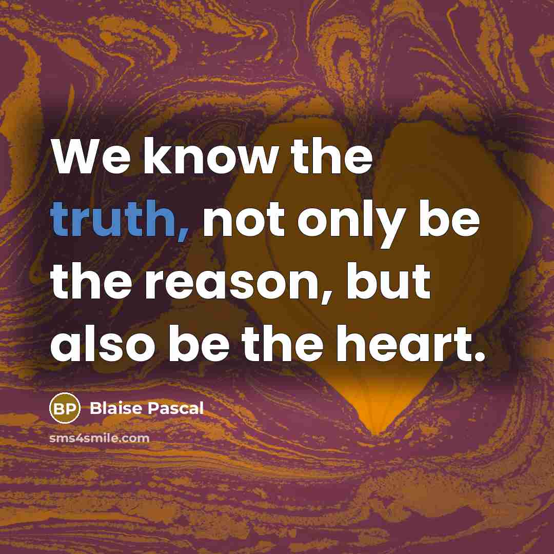 “We know the truth, not only be the reason, but…” quote by Blaise Pascal