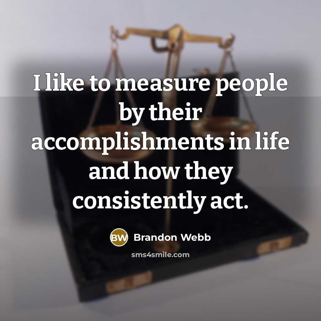 “I like to measure people by their accomplishments in life…” quote by Brandon Webb