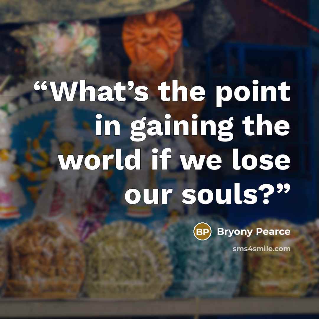 “What’s the point in gaining the world if we lose our souls?” quote by Bryony Pearce