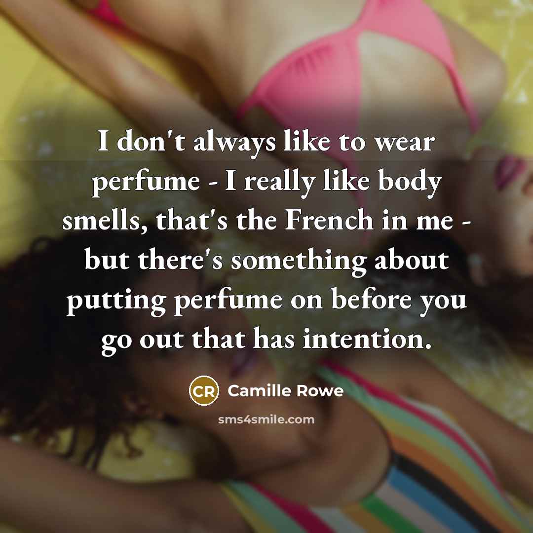“I don't always like to wear perfume - I really…” quote by Camille Rowe