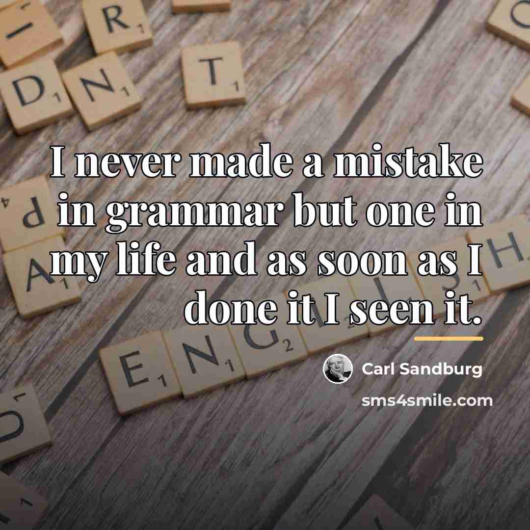 “I never made a mistake in grammar but one in…” quote by Carl Sandburg