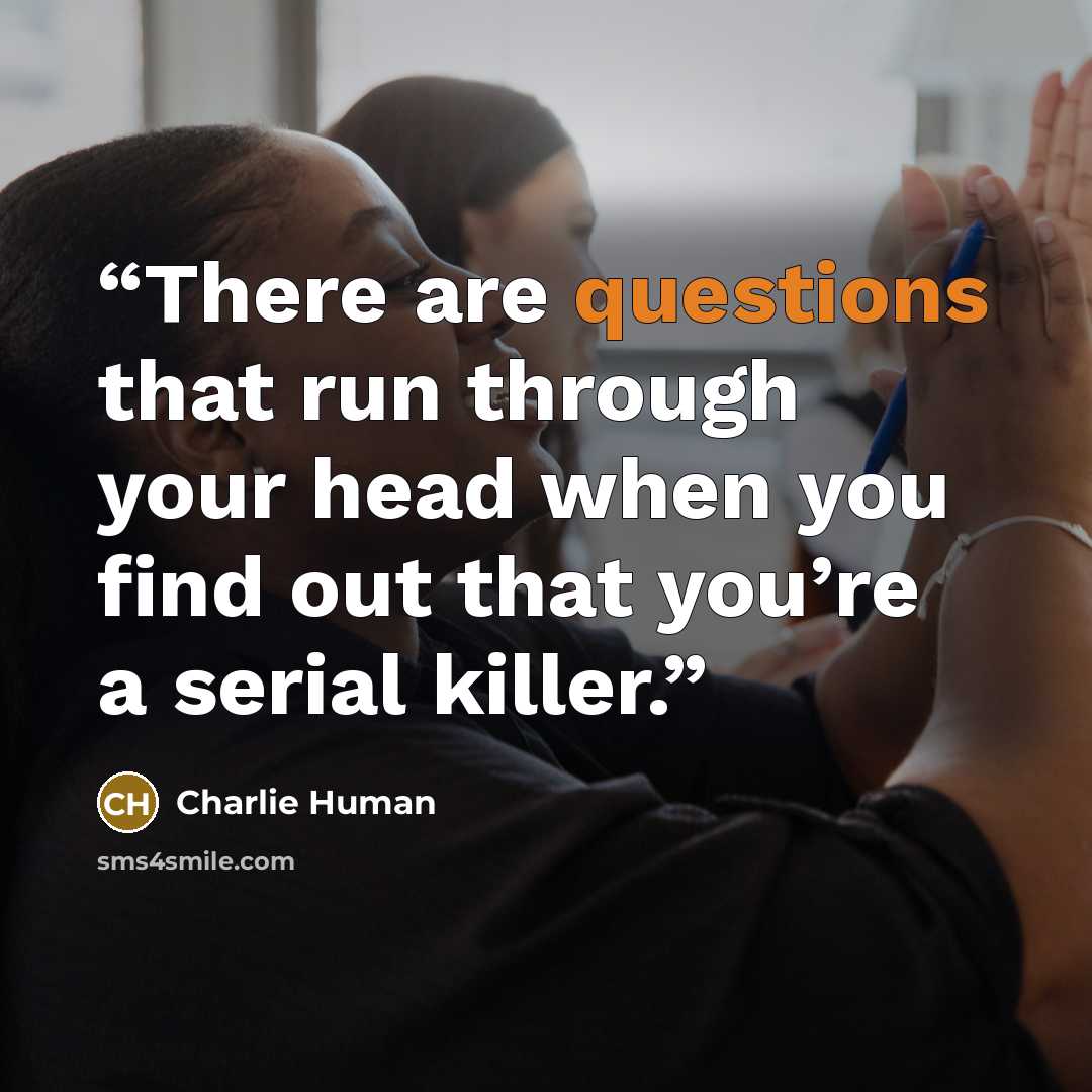 “There are questions that run through your head when you find out that you’re a serial killer.” quote by Charlie Human