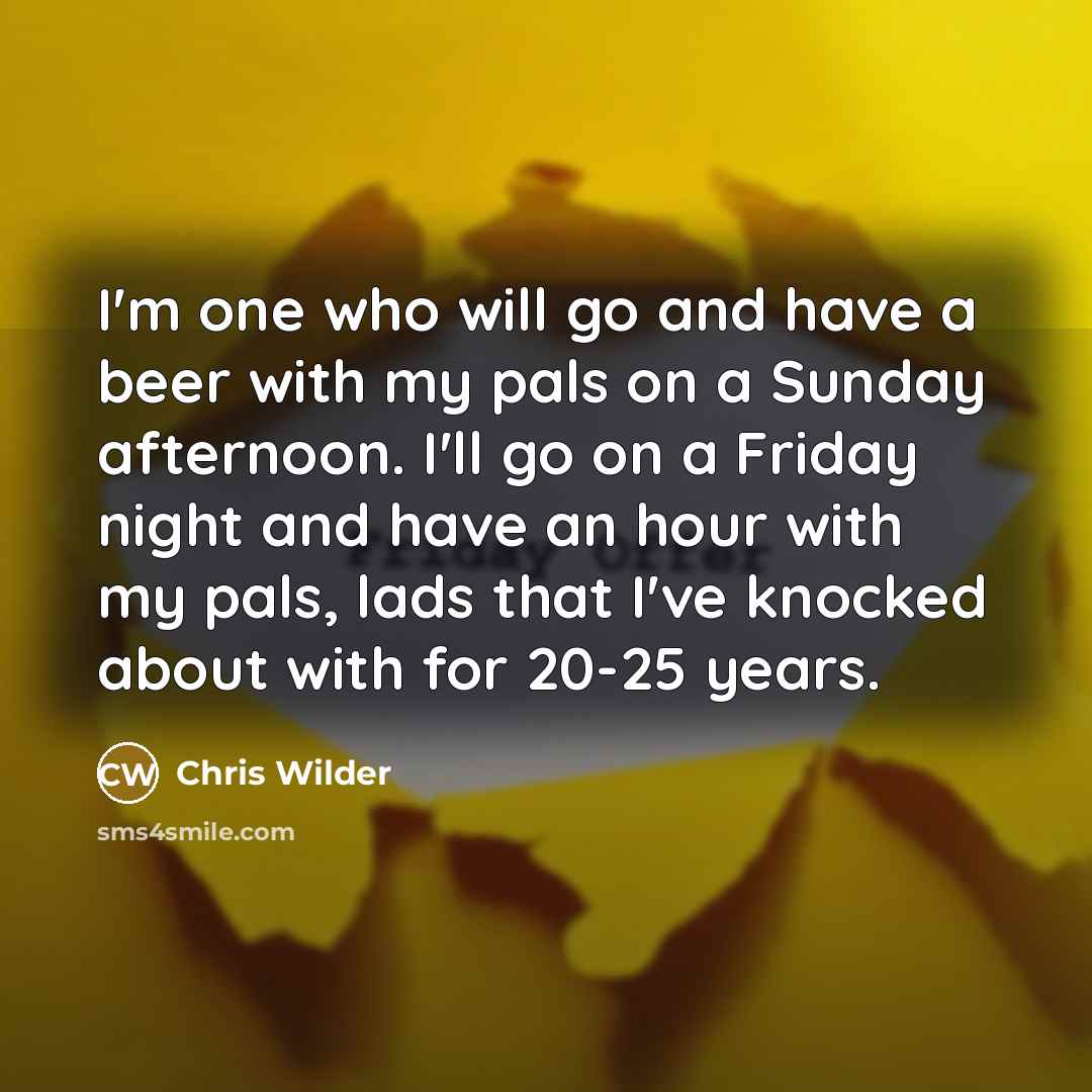 “I'm one who will go and have a beer with…” quote by Chris Wilder