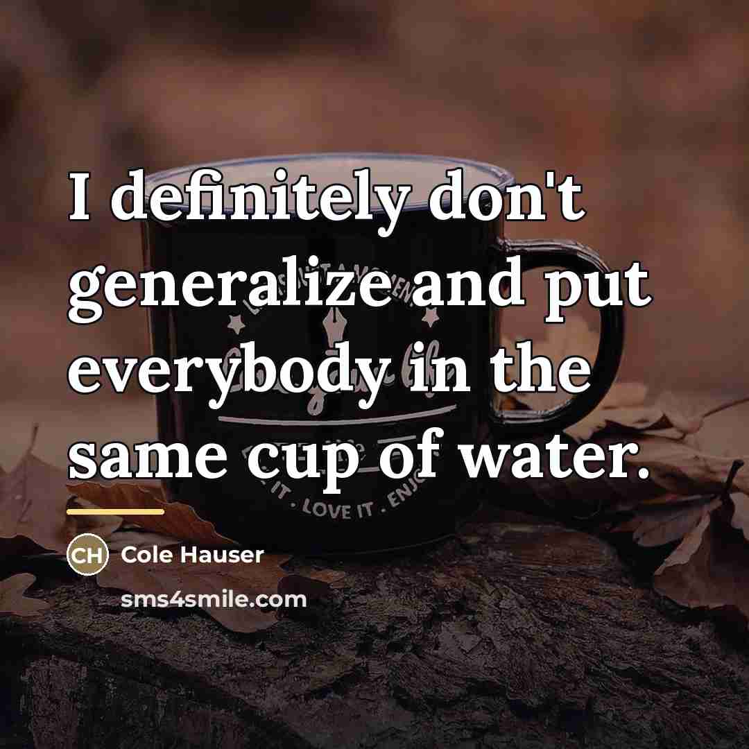 “I definitely don't generalize and put everybody in the same…” quote by Cole Hauser