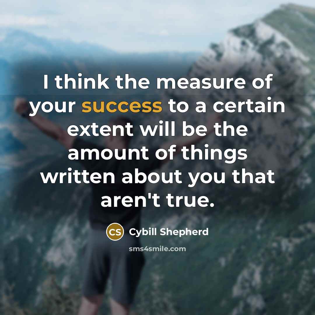 “I think the measure of your success to a certain…” quote by Cybill Shepherd