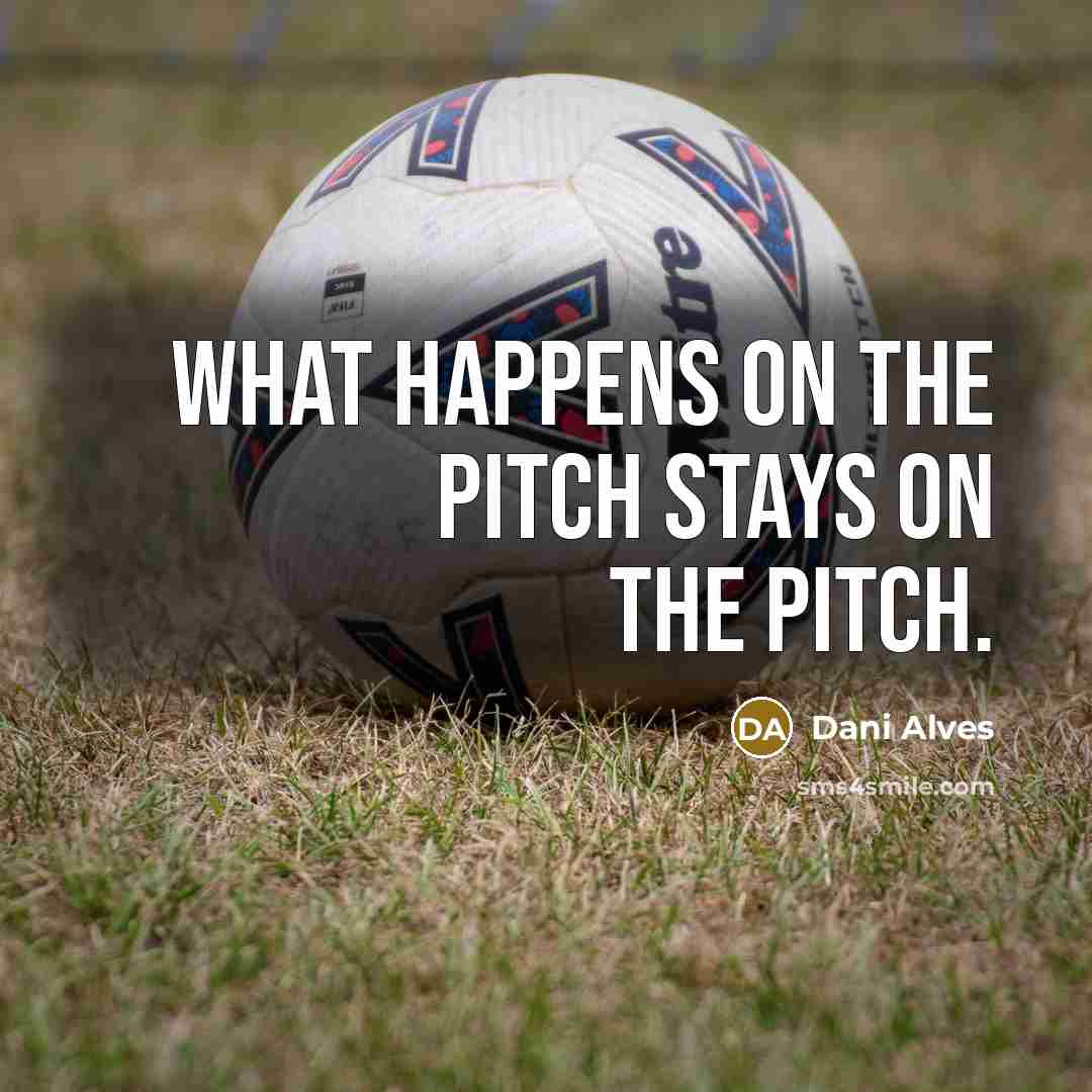 “What happens on the pitch stays on the pitch.…” quote by Dani Alves