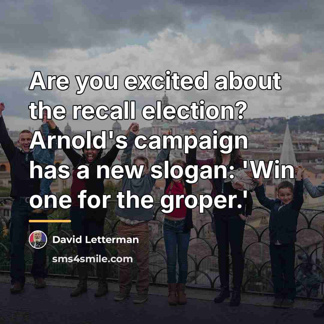 “Are you excited about the recall election? Arnold's campaign has…” quote by David Letterman