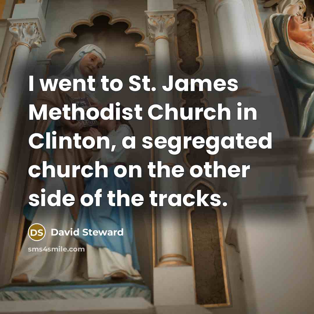 “I went to St. James Methodist Church in Clinton, a segregated church on the other side of the tracks.” quote by David Steward