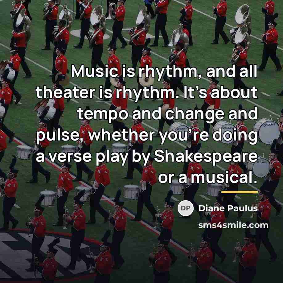 “Music is rhythm, and all theater is rhythm. It's about…” quote by Diane Paulus