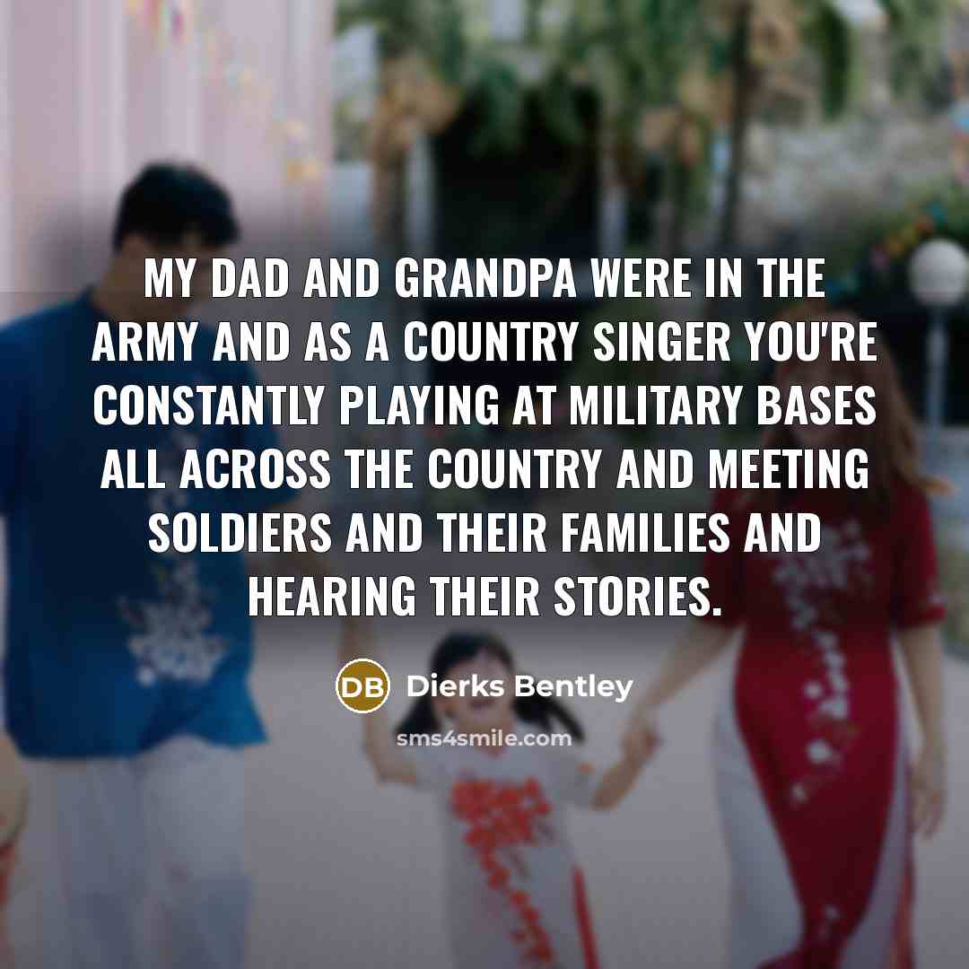 “My dad and grandpa were in the army and as…” quote by Dierks Bentley