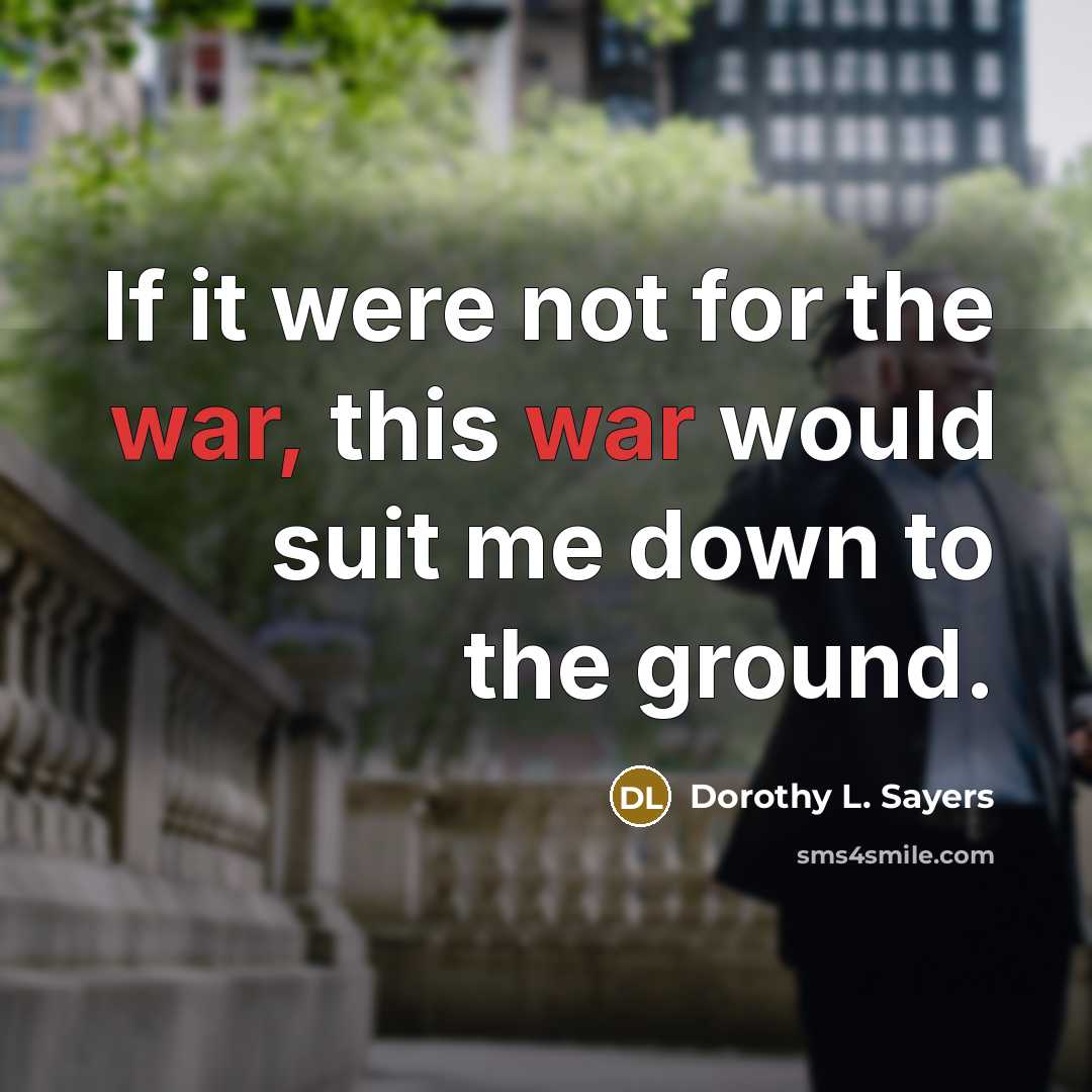 “If it were not for the war, this war would…” quote by Dorothy L. Sayers