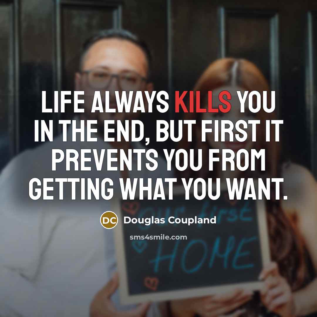 “Life always kills you in the end, but first it…” quote by Douglas Coupland