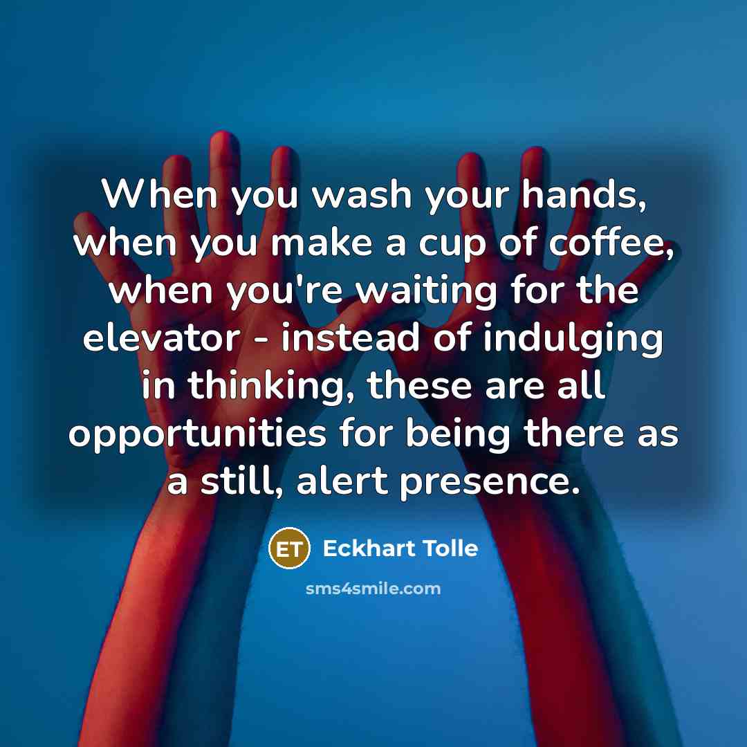 “When you wash your hands, when you make a cup…” quote by Eckhart Tolle