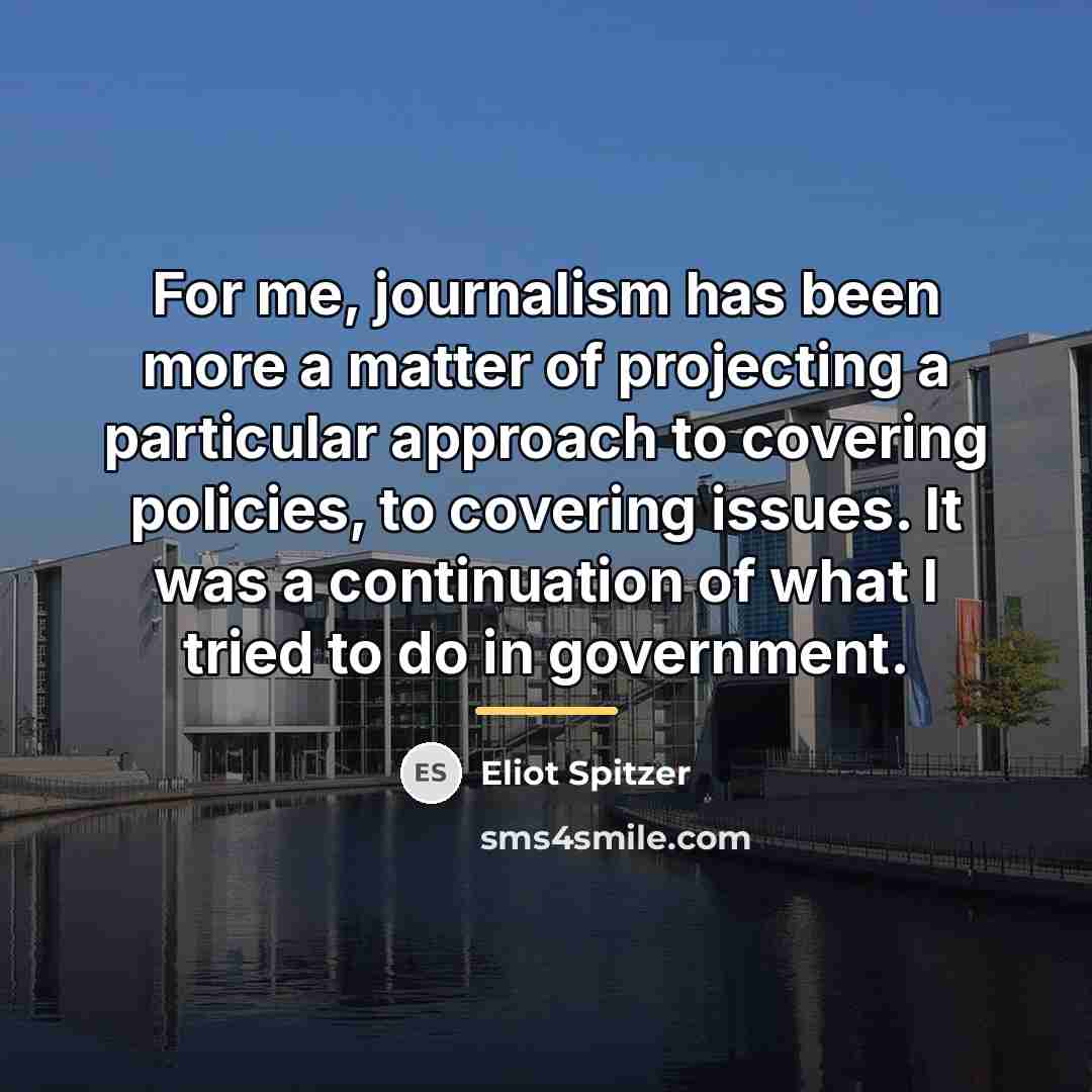 “For me, journalism has been more a matter of projecting…” quote by Eliot Spitzer