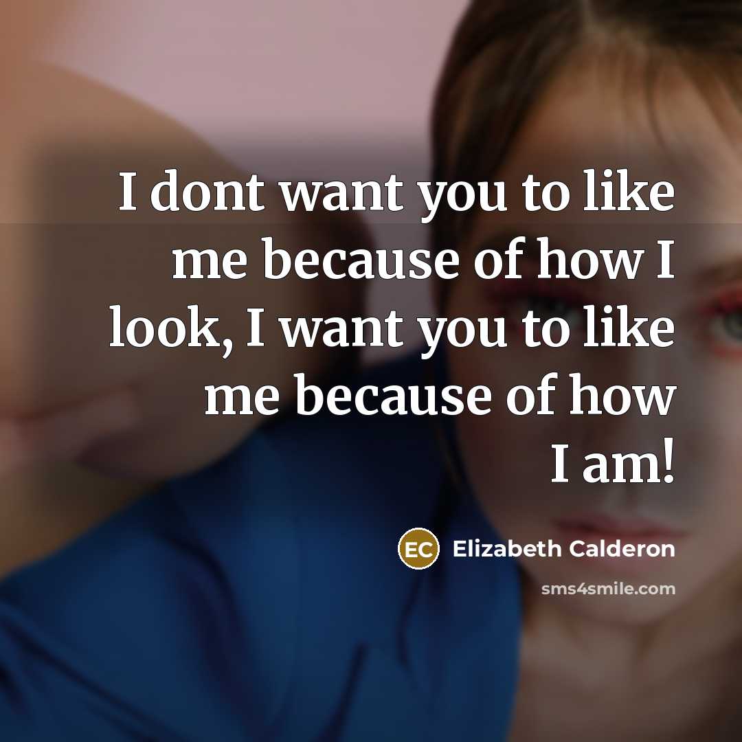 “I dont want you to like me because of how…” quote by Elizabeth Calderon