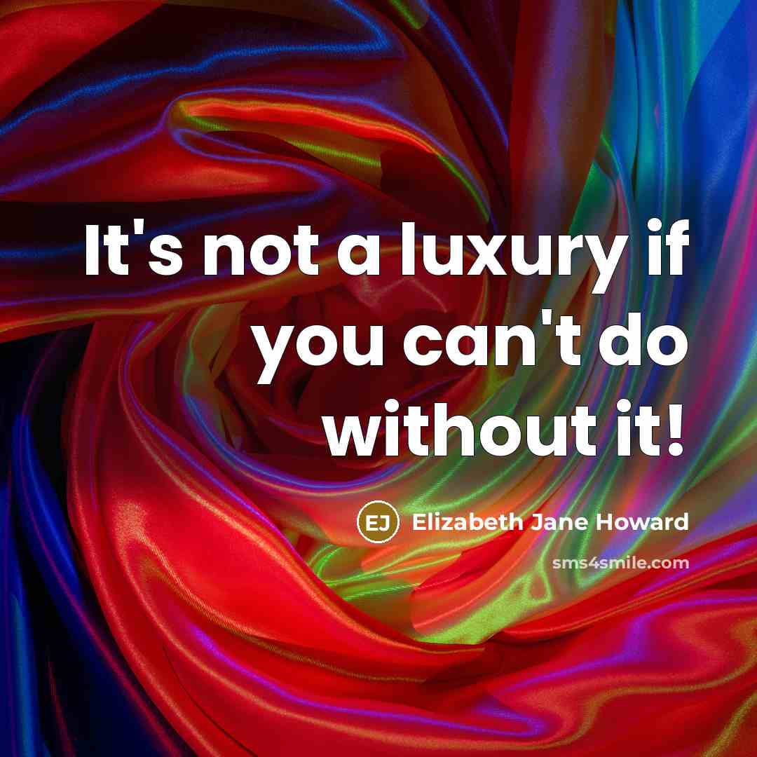 “It's not a luxury if you can't do without it!…” quote by Elizabeth Jane Howard