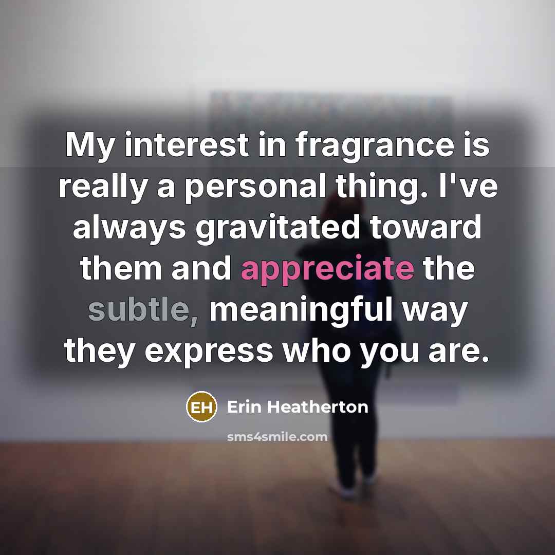 “My interest in fragrance is really a personal thing. I've…” quote by Erin Heatherton