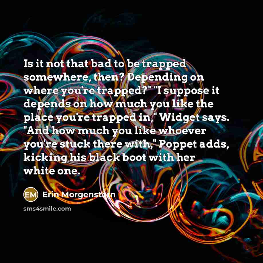 “Is it not that bad to be trapped somewhere, then?…” quote by Erin Morgenstern