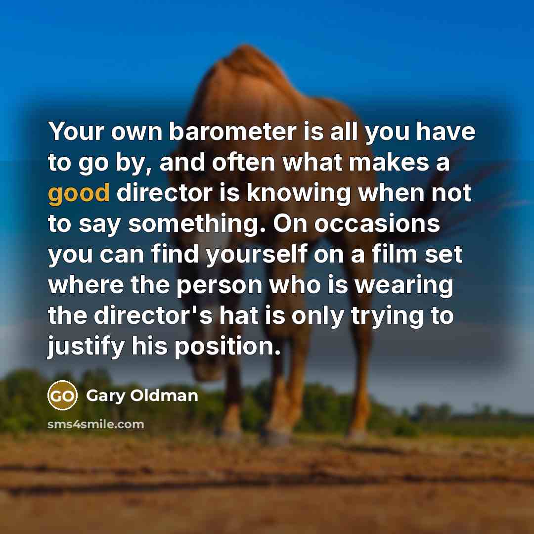 “Your own barometer is all you have to go by,…” quote by Gary Oldman