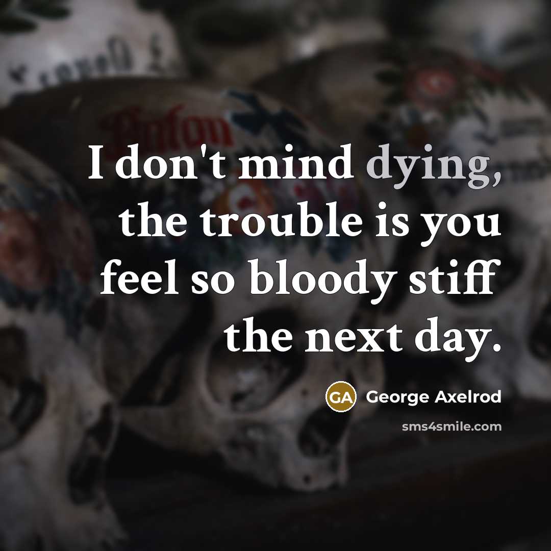 “I don't mind dying, the trouble is you feel so…” quote by George Axelrod