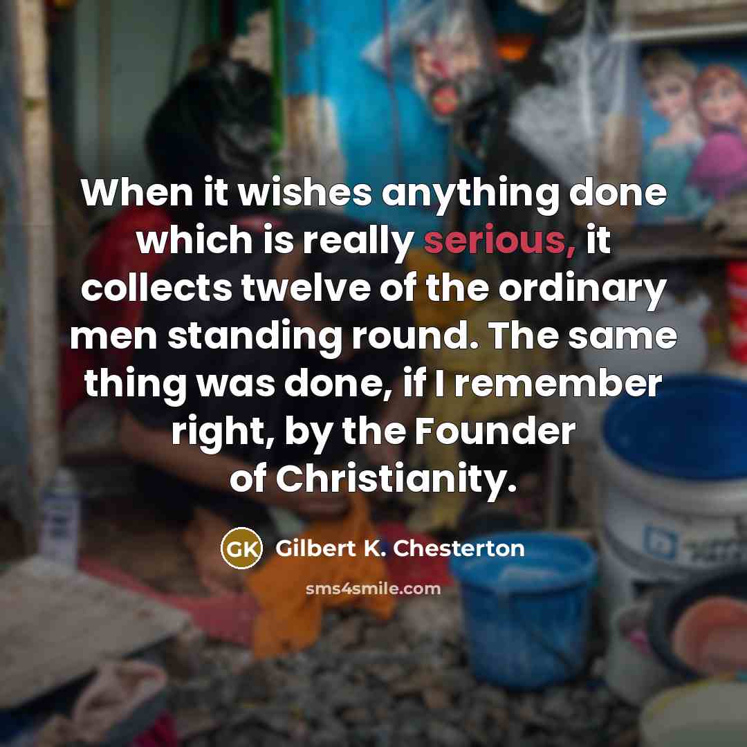 “When it wishes anything done which is really serious, it…” quote by Gilbert K. Chesterton