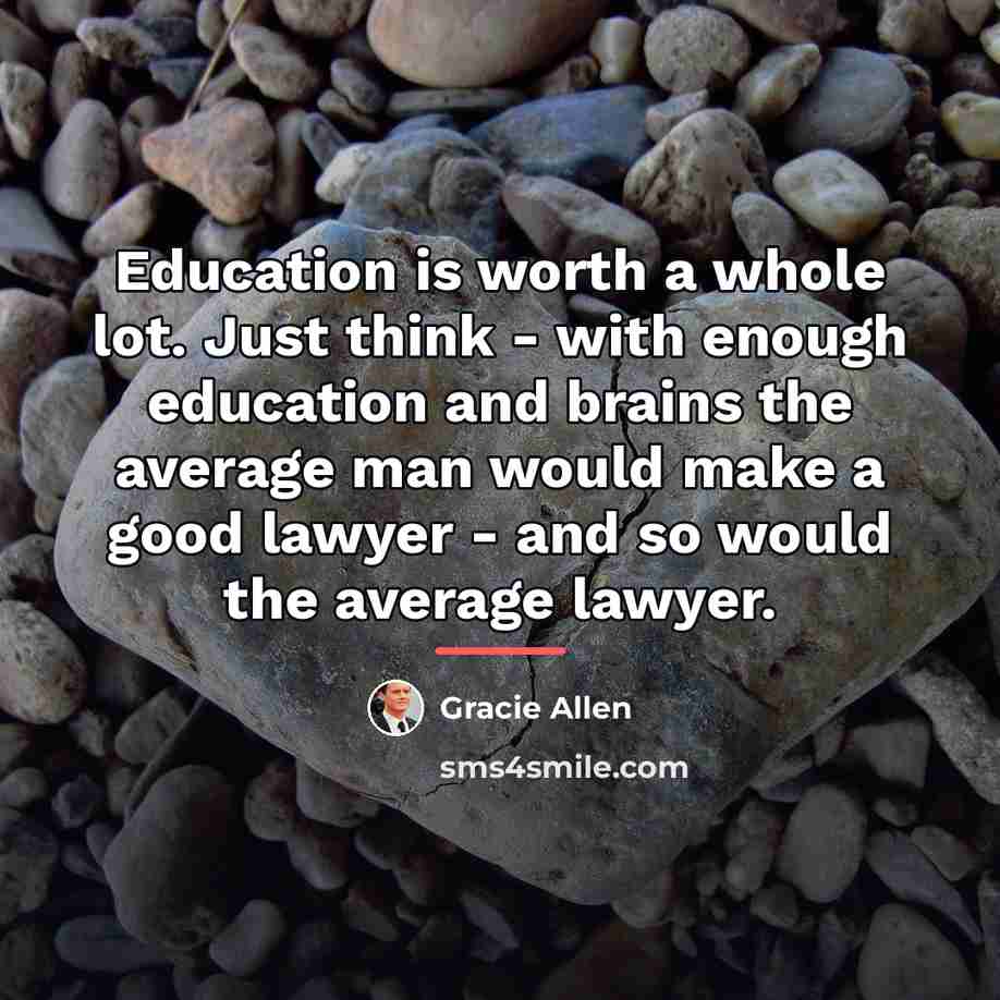 “Education is worth a whole lot. Just think - with…” quote by Gracie Allen