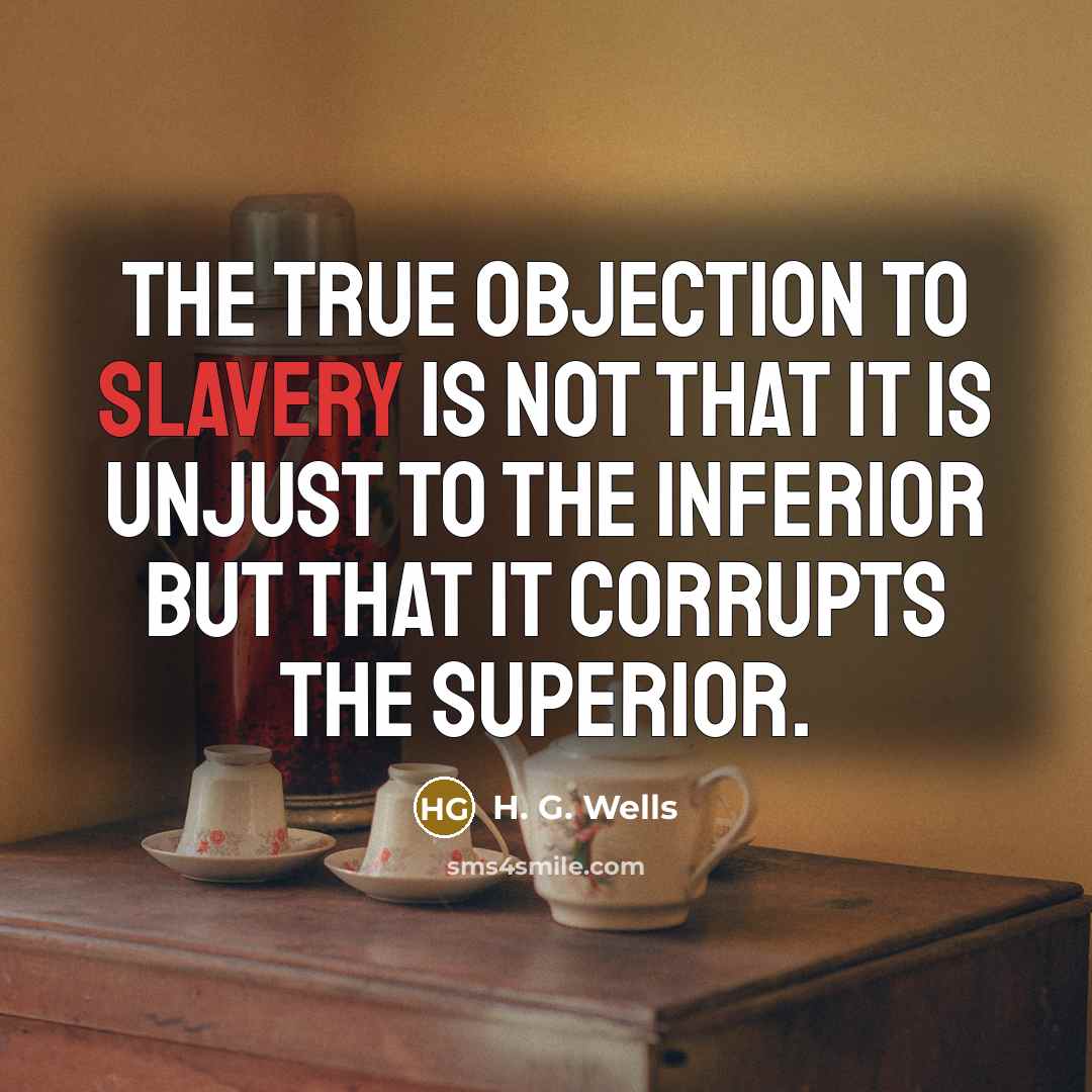 “The true objection to slavery is not that it is…” quote by H. G. Wells