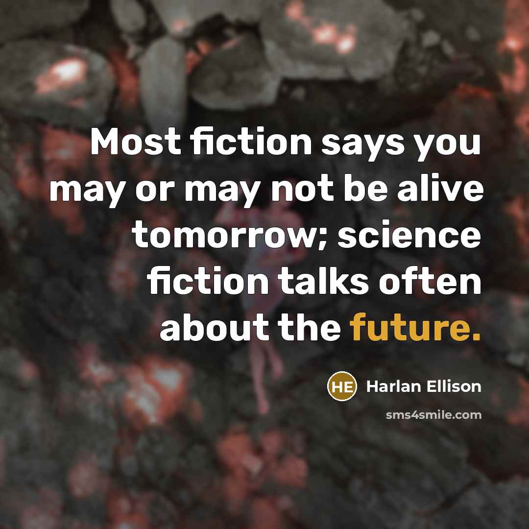 “Most fiction says you may or may not be alive…” quote by Harlan Ellison