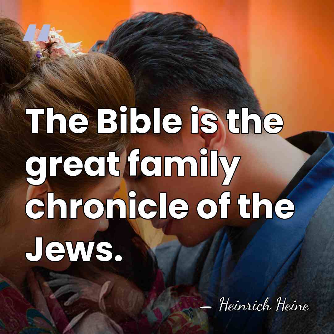 The Bible is the great family chronicle of the Jews. - Heinrich Heine