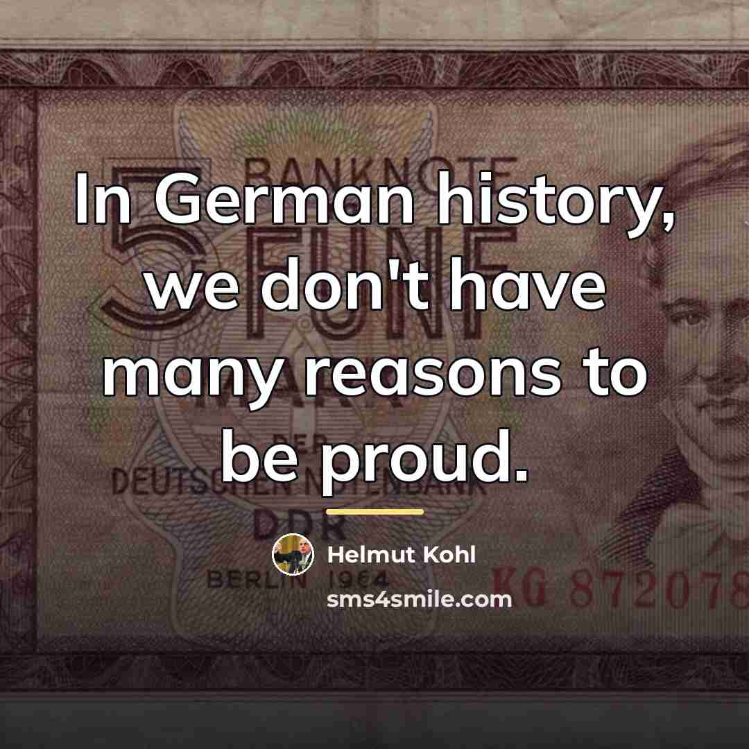 “In German history, we don't have many reasons to be…” quote by Helmut Kohl