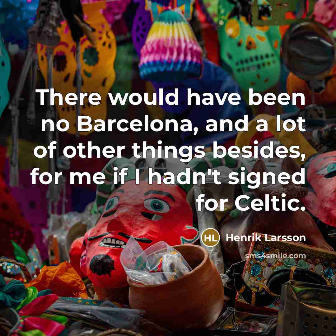 “There would have been no Barcelona, and a lot of…” quote by Henrik Larsson