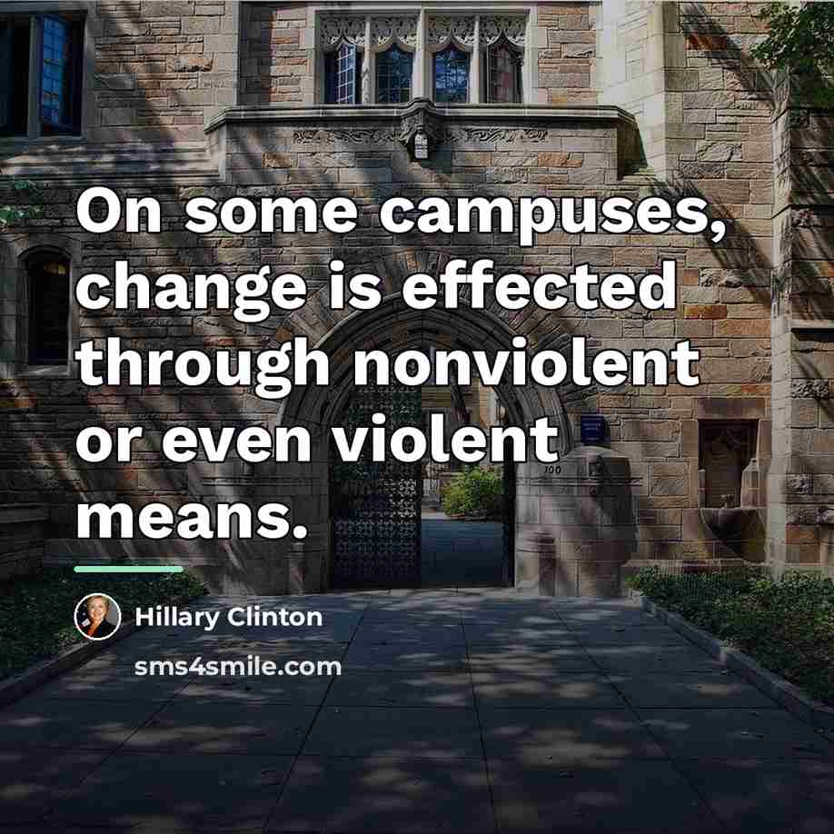 “On some campuses, change is effected through nonviolent or even…” quote by Hillary Clinton