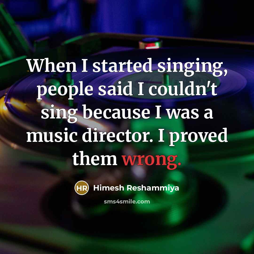 “When I started singing, people said I couldn't sing because…” quote by Himesh Reshammiya