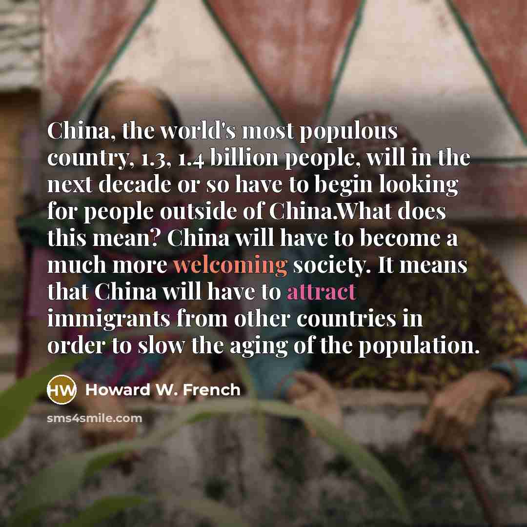 “China, the world's most populous country, 1.3, 1.4 billion people,…” quote by Howard W. French