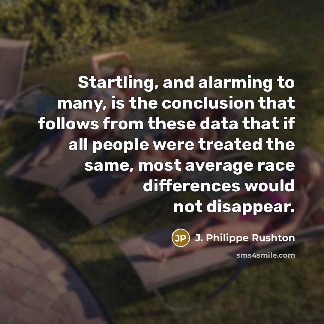 “Startling, and alarming to many, is the conclusion that follows…” quote by J. Philippe Rushton
