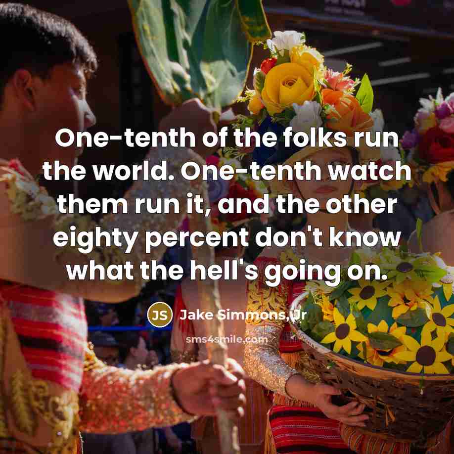 “One-tenth of the folks run the world. One-tenth watch them…” quote by Jake Simmons, Jr
