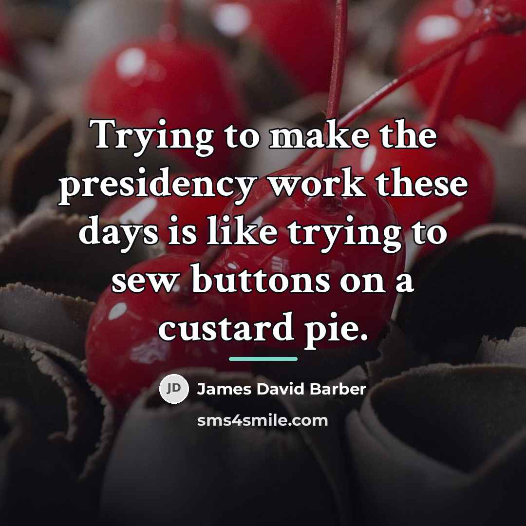 “Trying to make the presidency work these days is like…” quote by James David Barber